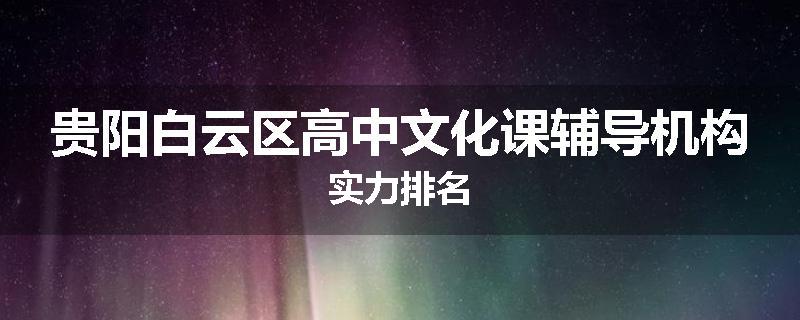 贵阳白云区高中文化课辅导机构实力排名