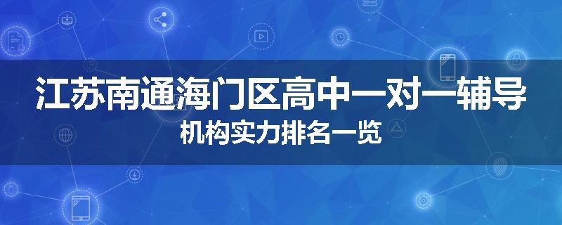 江苏南通海门区高中一对一辅导机构实力排名一览