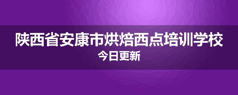 陕西省安康市烘焙西点培训学校今日更新