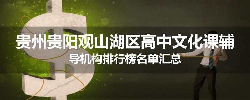 贵州贵阳观山湖区高中文化课辅导机构排行榜名单汇总