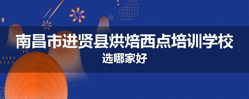 南昌市进贤县烘焙西点培训学校选哪家好
