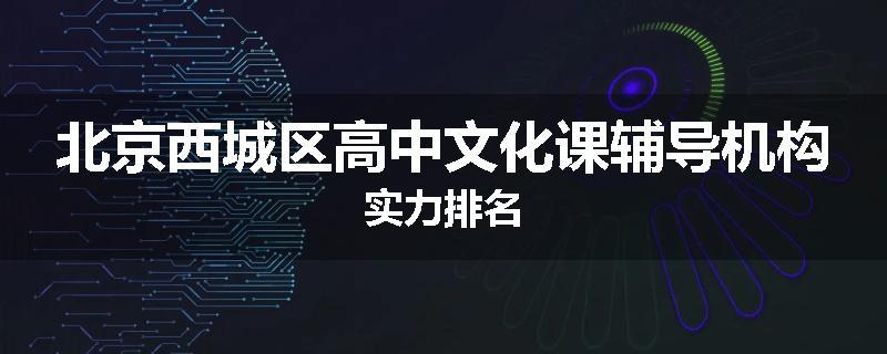 北京西城区高中文化课辅导机构实力排名