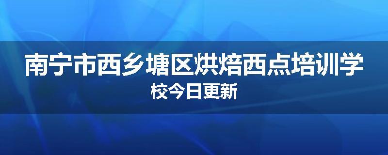 南宁市西乡塘区烘焙西点培训学校今日更新