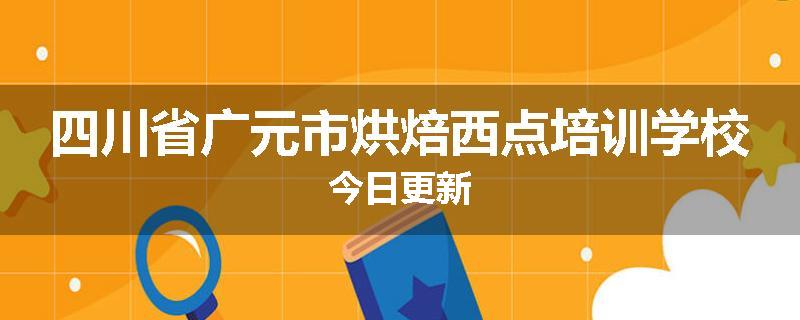 四川省广元市烘焙西点培训学校今日更新