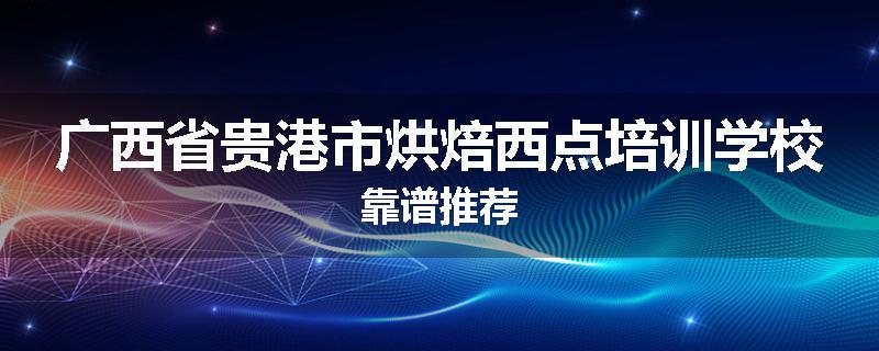 广西省贵港市烘焙西点培训学校靠谱推荐