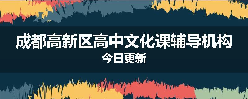 成都高新区高中文化课辅导机构今日更新