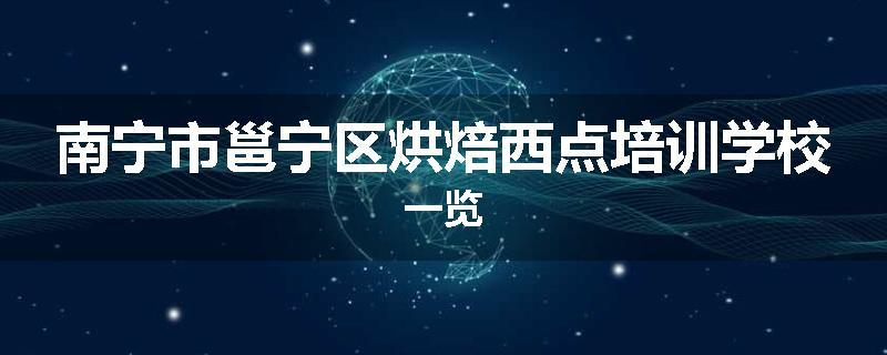 南宁市邕宁区烘焙西点培训学校一览