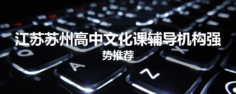 江苏苏州高中文化课辅导机构强势推荐