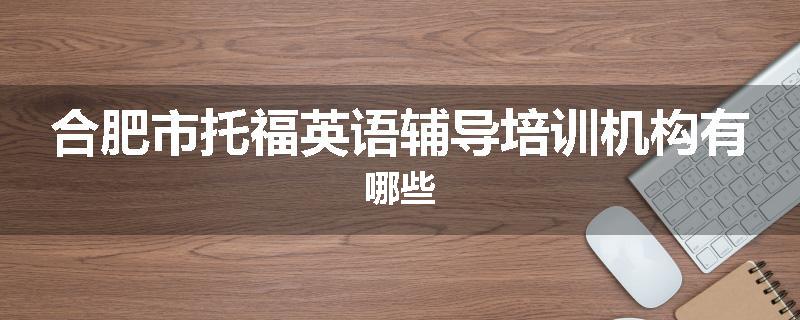 合肥市托福英语辅导培训机构有哪些