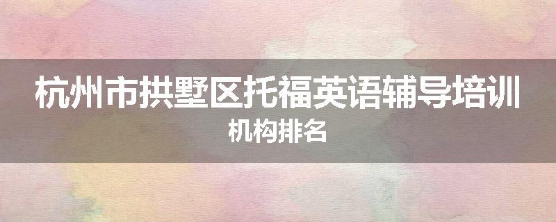 杭州市拱墅区托福英语辅导培训机构排名