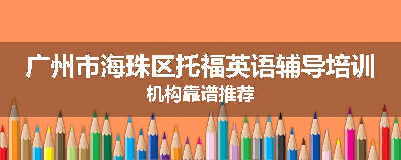广州市海珠区托福英语辅导培训机构靠谱推荐