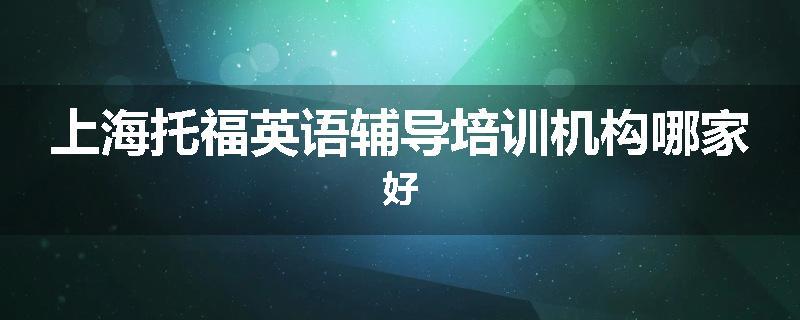 上海托福英语辅导培训机构哪家好
