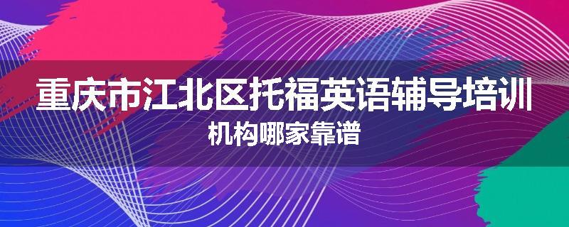 重庆市江北区托福英语辅导培训机构哪家靠谱