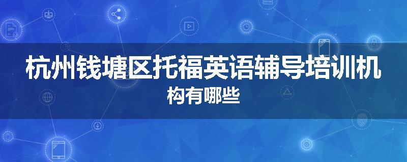 杭州钱塘区托福英语辅导培训机构有哪些