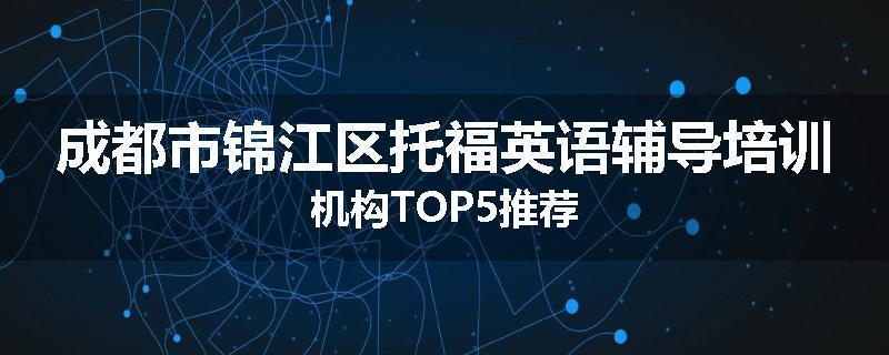 成都市锦江区托福英语辅导培训机构TOP5推荐