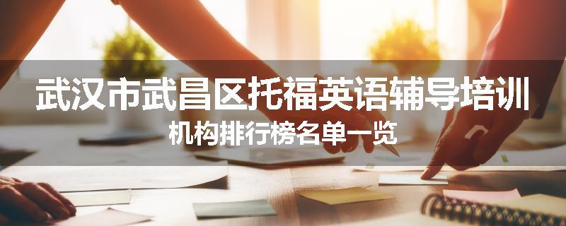 武汉市武昌区托福英语辅导培训机构排行榜名单一览