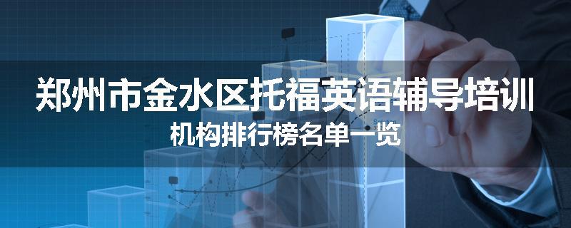 郑州市金水区托福英语辅导培训机构排行榜名单一览