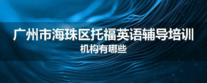 广州市海珠区托福英语辅导培训机构有哪些