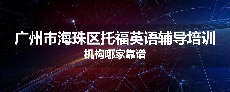 广州市海珠区托福英语辅导培训机构哪家靠谱