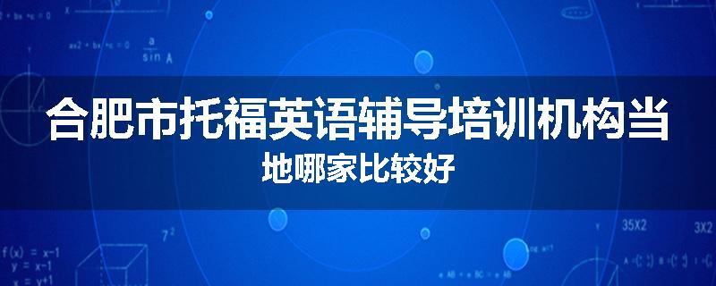 合肥市托福英语辅导培训机构当地哪家比较好