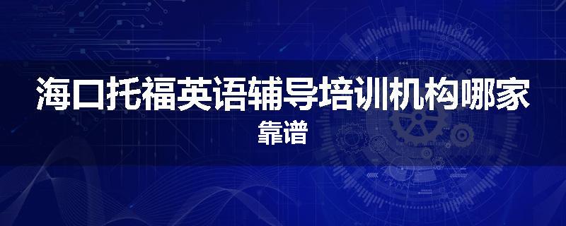 海口托福英语辅导培训机构哪家靠谱