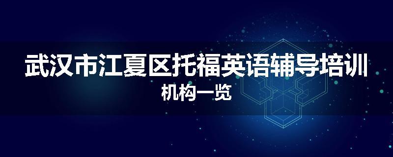 武汉市江夏区托福英语辅导培训机构一览