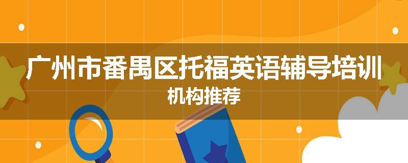 广州市番禺区托福英语辅导培训机构推荐