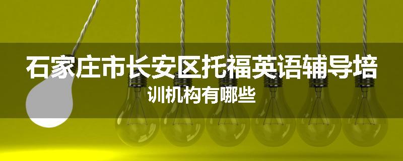 石家庄市长安区托福英语辅导培训机构有哪些