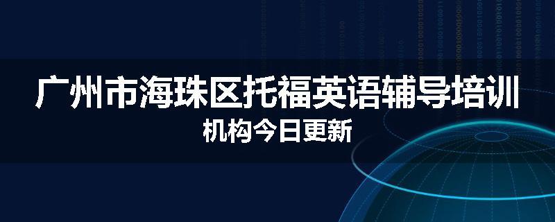 广州市海珠区托福英语辅导培训机构今日更新