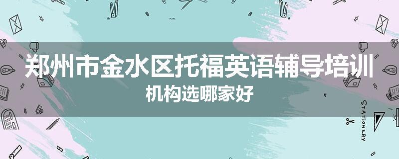 郑州市金水区托福英语辅导培训机构选哪家好