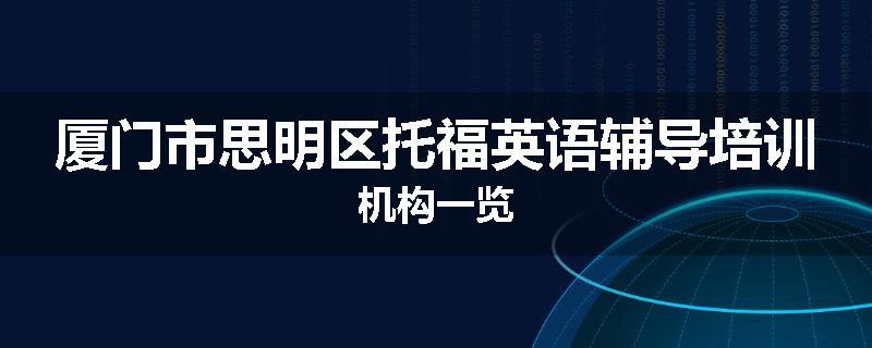 厦门市思明区托福英语辅导培训机构一览