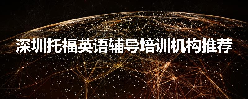 深圳托福英语辅导培训机构推荐