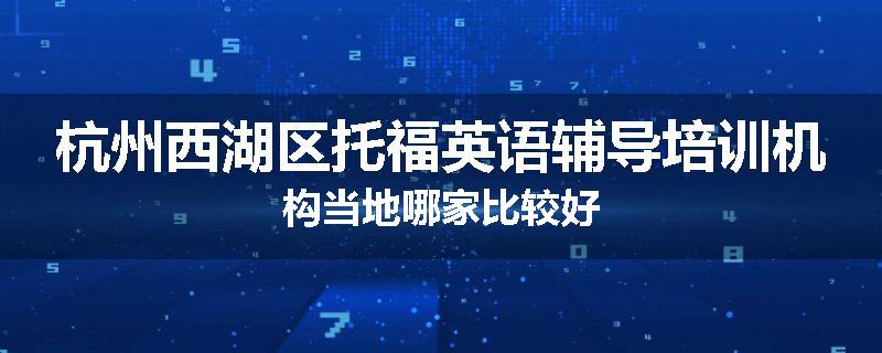 杭州西湖区托福英语辅导培训机构当地哪家比较好
