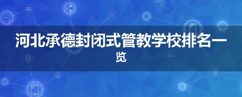 河北承德封闭式管教学校排名一览