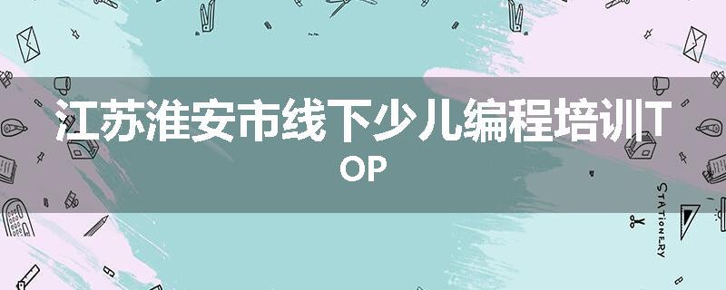 江苏淮安市线下少儿编程培训TOP