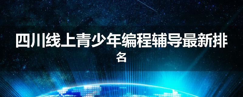 四川线上青少年编程辅导最新排名