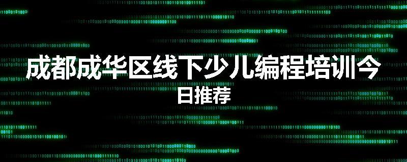 成都成华区线下少儿编程培训今日推荐
