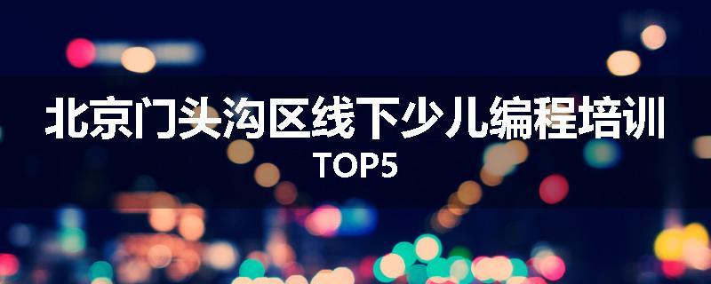 北京门头沟区线下少儿编程培训TOP5