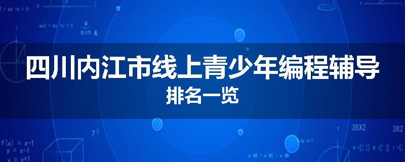 四川内江市线上青少年编程辅导排名一览