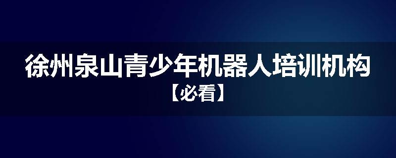 徐州泉山青少年机器人培训机构【必看】
