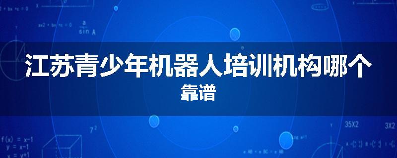 江苏青少年机器人培训机构哪个靠谱