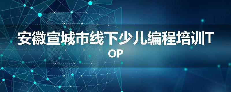 安徽宣城市线下少儿编程培训TOP