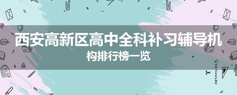 西安高新区高中全科补习辅导机构排行榜一览