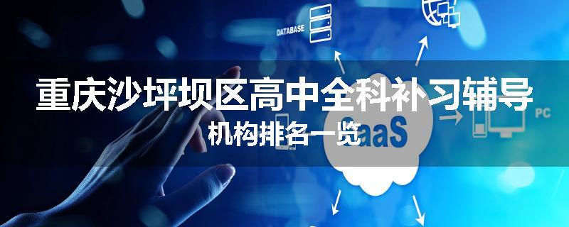 重庆沙坪坝区高中全科补习辅导机构排名一览