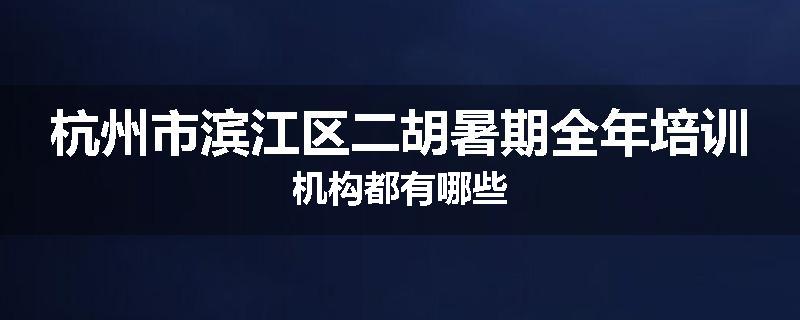 杭州市滨江区二胡暑期全年培训机构都有哪些