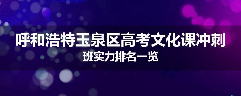 呼和浩特玉泉区高考文化课冲刺班实力排名一览