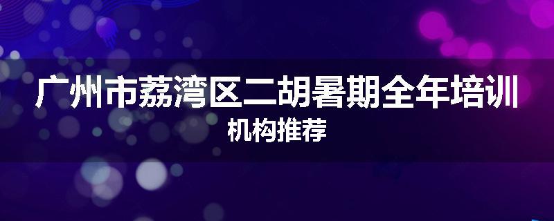 广州市荔湾区二胡暑期全年培训机构推荐