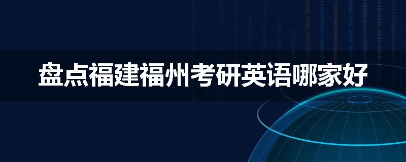盘点福建福州考研英语哪家好