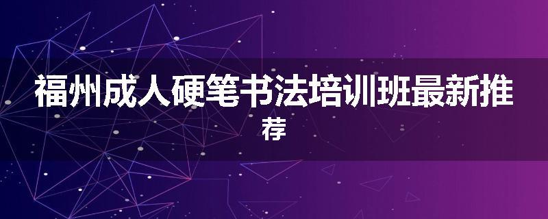 福州成人硬笔书法培训班最新推荐