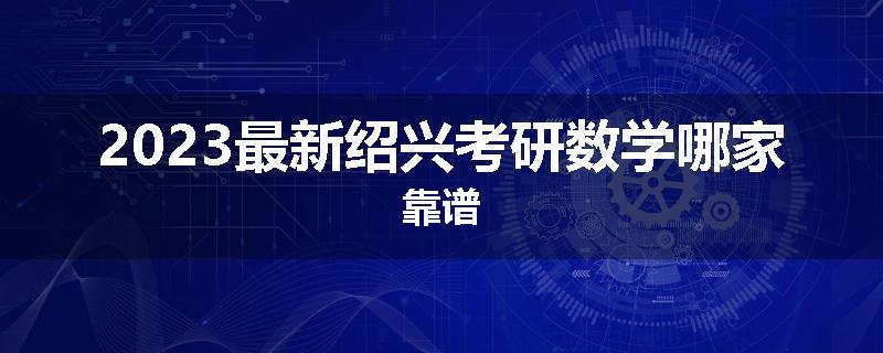 2023最新绍兴考研数学哪家靠谱